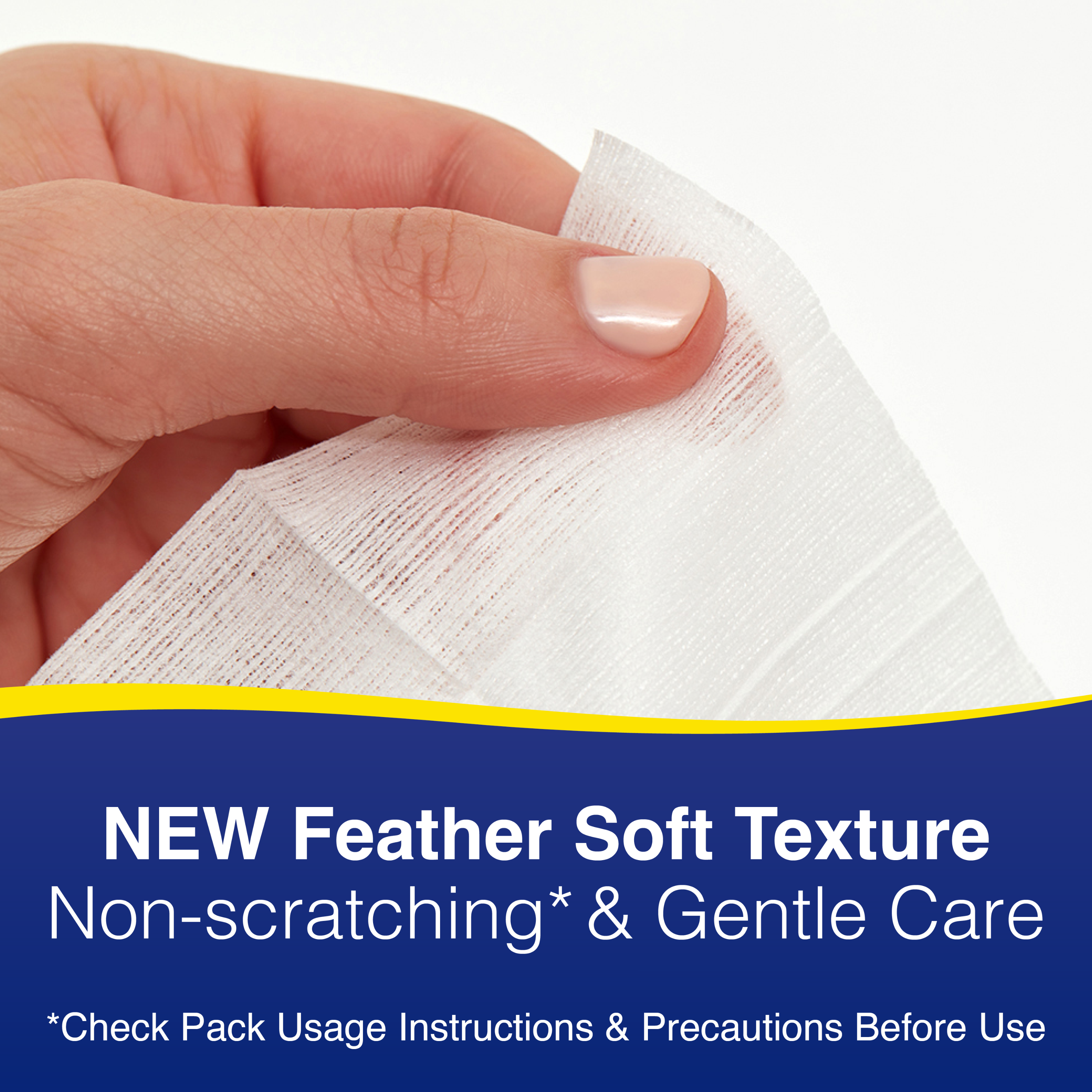 New feather soft texture, non-scratching* & gentle care. *Check pack usage instructions & precautions before use
